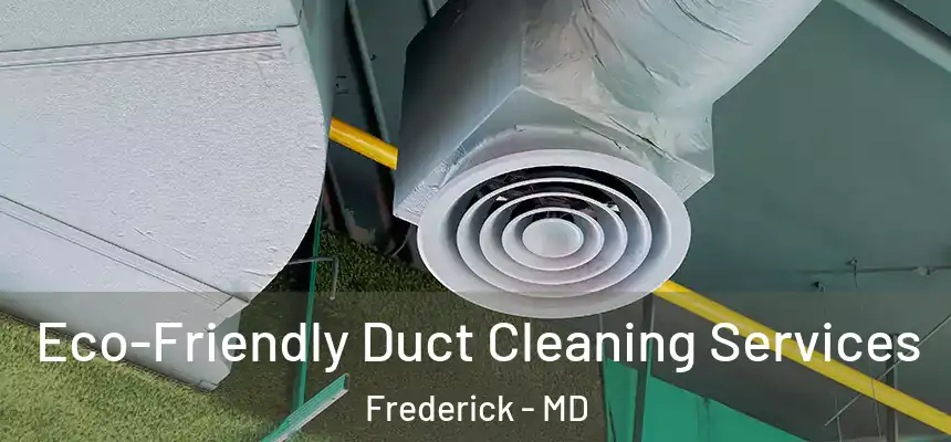 Eco-Friendly Duct Cleaning Services Frederick - MD