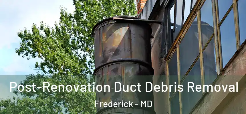 Post-Renovation Duct Debris Removal Frederick - MD