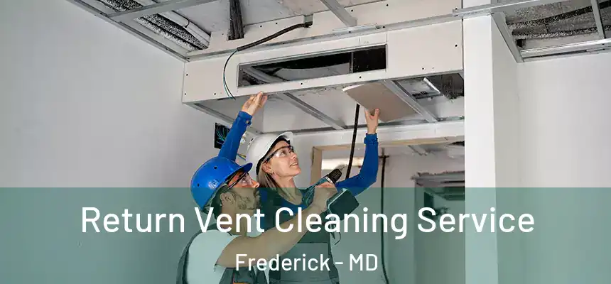 Return Vent Cleaning Service Frederick - MD